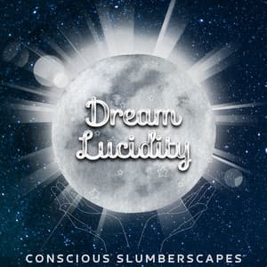 Conscious Slumberscapes: Creating Your Nightly Universe - Dream Lucidity