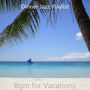 Bgm for Vacations - Dinner Jazz Playlist