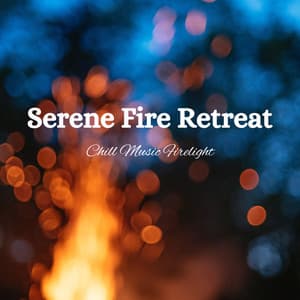 Serene Fire Retreat: Chill Music Firelight - The Entrainment