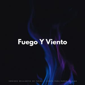 Fuego Y Viento: Sonidos Relajantes De Fuego Y Viento Para Curar Tu Alma - Sonidos de fuego de la naturaleza mística