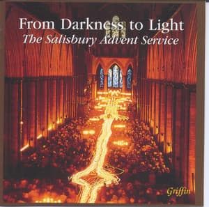 From Darkness to Light - The Salisbury Advent Service - Salisbury Cathedral Choir