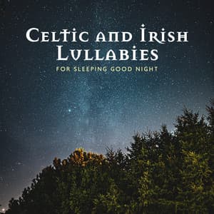 Celtic and Irish Lullabies for Sleeping Good Night - Irish Celtic Spirit of Relaxation Academy