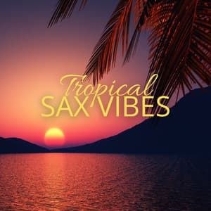 Tropical Sax Vibes: Sunset Beats & Island Grooves - Summer Deep House