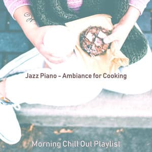 Jazz Piano - Ambiance for Cooking - Morning Chill Out Playlist