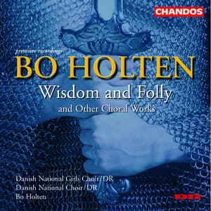 Holten: Wisdom and Folly and other Choral Works - Bo Holten