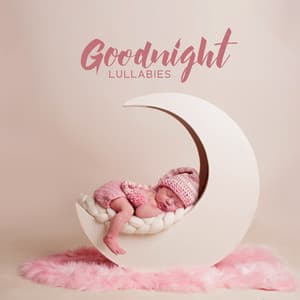 Goodnight Lullabies: Soft Nighttime Music for Babies, Tranquil Sleep and Insomnia Relief - Relax Baby Music Collection