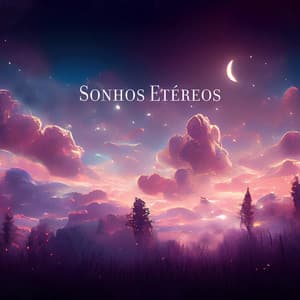 Sonhos Etéreos: Música Angelical Sonhadora para Relaxamento Total, Noite sem Pesadelos, Bela Meditação - Música Mágica para Bebês de Sono