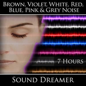 Brown, Violet, White, Red, Blue, Pink and Grey Noise - 7 Hours - Sound Dreamer