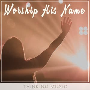 Worship His Name - Thinking Music