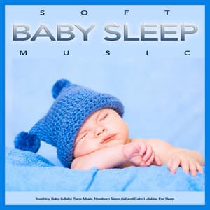 Soft Baby Sleep Music: Soothing Baby Lullaby Piano Music, Newborn Sleep Aid and Calm Lullabies For Sleep - Baby Lullaby