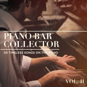 Piano Bar Collector : 50 Timeless Songs on the Piano, Vol. 2 - Best Piano Bar Ultimate Collection