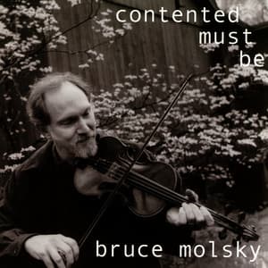 Contented Must Be - Bruce Molsky