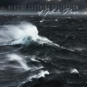 Bedside Soothing Collection of White Noise: Deep Sleep, Comfort Your Senses, Restful Moments - Deep Sleep Music Academy