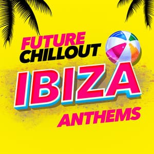 Future Chillout Ibiza Anthems - Future Sound Of Ibiza