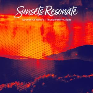 Sunsets Resonate - Sounds Of Nature : Thunderstorm, Rain