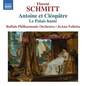 Schmitt: Antoine et Cléopâtre, Op. 69 & Le palais hanté, Op. 49 - Florent Schmitt