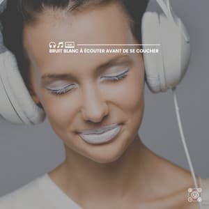 Bruit blanc à écouter avant de se coucher - Bruit Blanc Dormir