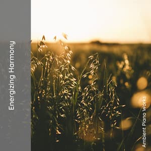 Energizing Harmony - Ambient Piano Works