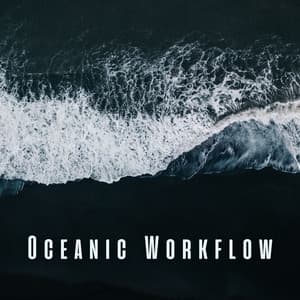 Oceanic Workflow: Smooth Ambient Sounds for Creative Flow - Ocean Atmospheres