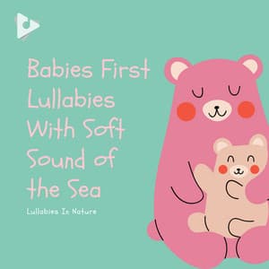 Babies First Lullabies With Soft Sound of the Sea - Lullabies In Nature