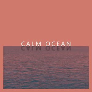 Calm Ocean: Tranquil Instrumental Melodies with Nature - Soothing Ocean Waves Universe