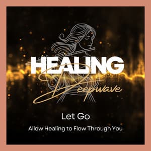 Let Go, and Allow Healing to Flow Through You - Healing Deepwave