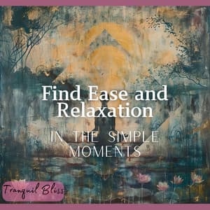 Find Ease and Relaxation in the Simple Moments - Tranquil Bliss