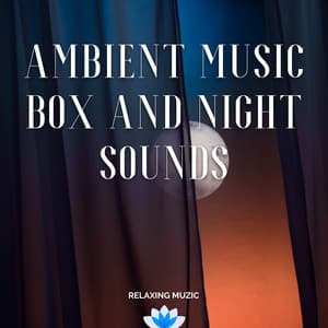 Ambient Music Box and Night Sounds - Relaxing Muzic