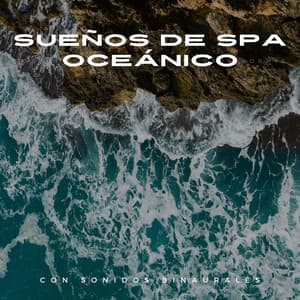 Sueños De Spa Oceánico Con Sonidos Binaurales - Grabaciones binaurales ritmos