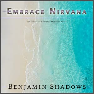 Embrace Nirvana: Relaxation and Serenity Music for Peace - Benjamin Shadows