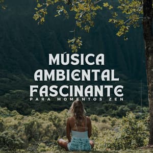 Música Ambiental Fascinante para Momentos Zen - Ambiente natural
