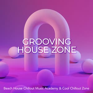 Grooving House Zone - Beach House Chillout Music Academy & Cool Chillout Zone