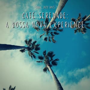 Café Serenade: A Bossa Nova Experience - Chill Jazz Days