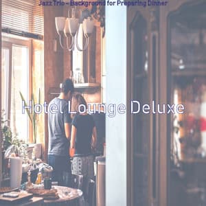 Jazz Trio - Background for Preparing Dinner - Hotel Lounge Deluxe