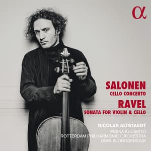 Salonen: Cello Concerto & Ravel: Sonata for Violin and Cello - Nicolas Altstaedt