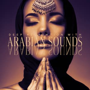Deep Relaxation with Arabian Sounds: Meditation Music, Relaxing Ambient Lounge, Meditation, Contemplation & Reflection - Relaxation New Age Melodies