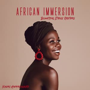 African Immersion: Beautiful African Melodies and Ethnic Rhythms, Connection with Deep Nature and the Depth of You - Naomi Hummingbird