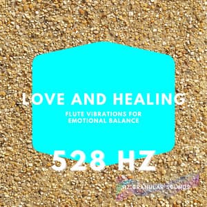Love and Healing: 528 Hz Flute Vibrations for Emotional Balance - Hz Granular Sounds