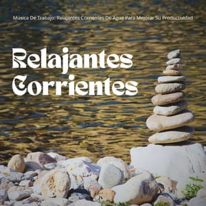 Música De Trabajo: Relajantes Corrientes De Agua Para Mejorar Su Productividad - Sonidos de agua dulce