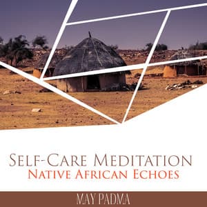 Self-Care Meditation: Native African Echoes, Mystical African Beats, Acoustic African Drums, Meditative Afrobeat Story, Fresh African Ambience, Emotional African Instruments - May Padma