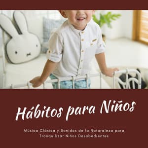 Hábitos para Niños: Música Clásica y Sonidos de la Naturaleza para Tranquilizar Niños Desobedientes - Habitos Saludables