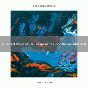 A Perfect Violet Noise For Ad Astra Good Karma, And Rest - White Noise For Sleeping Problems