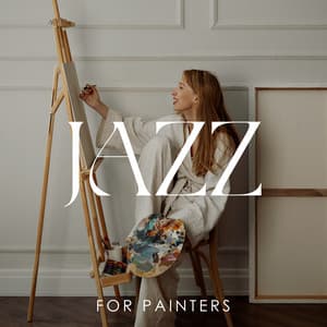 Jazz for Painters: Inspirational Background Music for Drawing, Painting and Making Art - Jazz Background And Lounge