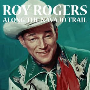 Along The Navajo Trail - Roy Rogers