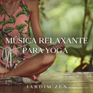 Música Relaxante para Yoga: Jardim Zen - Relaxantes Natureza Zona
