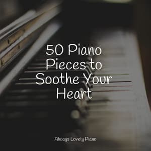 50 Piano Pieces to Soothe Your Heart - Anti Stress