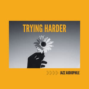 Trying Harder - Jazz Audiophile