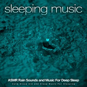 Sleeping Music: ASMR Rain Sounds and Music For Deep Sleep, Calm Sleep Aid and Sleep Music For Sleeping - Sleeping Music