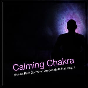 Calming Chakra - Musica Para Dormir y Sonidos de la Naturaleza