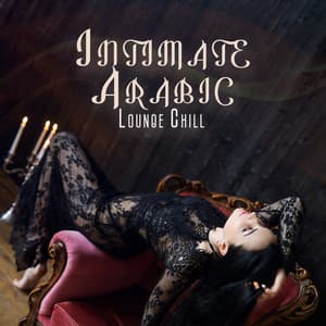 Intimate Arabic Lounge Chill - Sexy Chillout Music Cafe
